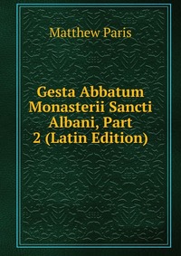 Gesta Abbatum Monasterii Sancti Albani, Part 2 (Latin Edition)