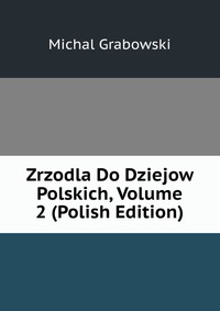 Zrzodla Do Dziejow Polskich, Volume 2 (Polish Edition)