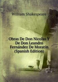 Obras De Don Nicolas Y De Don Leandro Fernandez De Moratin (Spanish Edition)