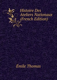 Histoire Des Ateliers Nationaux (French Edition)