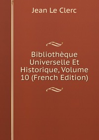 Bibliotheque Universelle Et Historique, Volume 10 (French Edition)