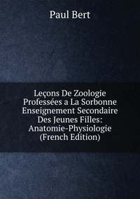 Lecons De Zoologie Professees a La Sorbonne Enseignement Secondaire Des Jeunes Filles: Anatomie-Physiologie (French Edition)