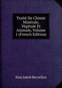 Traite De Chimie Minerale, Vegetale Et Animale, Volume 1 (French Edition)