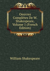 Oeuvres Completes De W. Shakespeare, Volume 1 (French Edition)