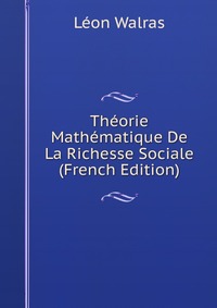 Theorie Mathematique De La Richesse Sociale (French Edition)