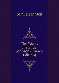 The Works of Samuel Johnson (French Edition)