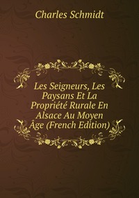 Les Seigneurs, Les Paysans Et La Propriete Rurale En Alsace Au Moyen Age (French Edition)