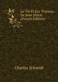 La Vie Et Les Travaux De Jean Sturm (French Edition)