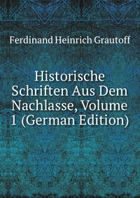 Historische Schriften Aus Dem Nachlasse, Volume 1 (German Edition)