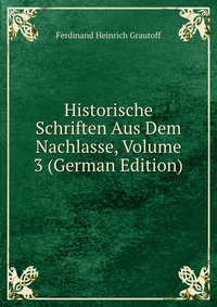 Historische Schriften Aus Dem Nachlasse, Volume 3 (German Edition)