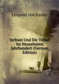 Serbian Und Die Turkei Im Neuzehnten Jahrhundert (German Edition)