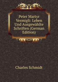 Peter Martyr Vermigli: Leben Und Ausgewahlte Schriften (German Edition)