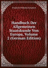 Handbuch Der Allgemeinen Staatskunde Von Europa, Volume 2 (German Edition)