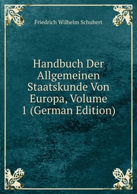 Handbuch Der Allgemeinen Staatskunde Von Europa, Volume 1 (German Edition)