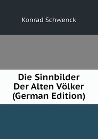 Die Sinnbilder Der Alten Volker (German Edition)