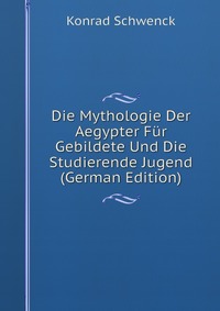 Die Mythologie Der Aegypter Fur Gebildete Und Die Studierende Jugend (German Edition)