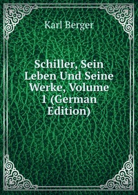 Schiller, Sein Leben Und Seine Werke, Volume 1 (German Edition)