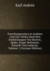 Forschungsreisen in Arabien Und Ost-Afrika Nach Den Entdeckungen Von Burton, Speke, Krapf, Rebmann, Erhardt Und Anderen, Volume 1 (German Edition)