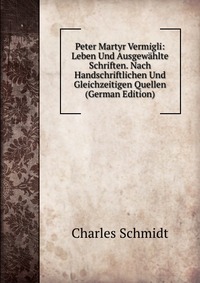 Peter Martyr Vermigli: Leben Und Ausgewahlte Schriften. Nach Handschriftlichen Und Gleichzeitigen Quellen (German Edition)