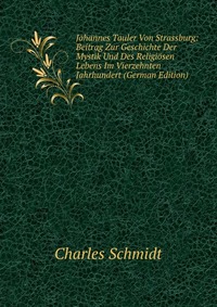 Johannes Tauler Von Strassburg: Beitrag Zur Geschichte Der Mystik Und Des Religiosen Lebens Im Vierzehnten Jahrhundert (German Edition)