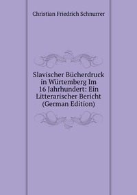 Slavischer Bucherdruck in Wurtemberg Im 16 Jahrhundert: Ein Litterarischer Bericht (German Edition)