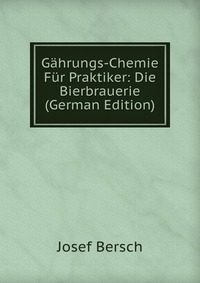 Gahrungs-Chemie Fur Praktiker: Die Bierbrauerie (German Edition)