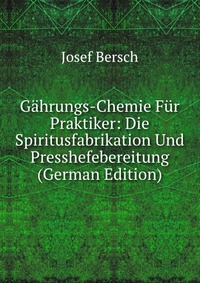 Gahrungs-Chemie Fur Praktiker: Die Spiritusfabrikation Und Presshefebereitung (German Edition)