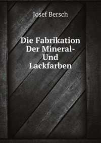 Die Fabrikation Der Mineral- Und Lackfarben