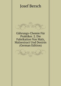 Gahrungs-Chemie Fur Praktiker. 2. Die Fabrikation Von Malz, Malzextract Und Dextrin (German Edition)