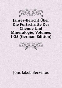 Jahres-Bericht Uber Die Fortschritte Der Chemie Und Mineralogie, Volumes 1-25 (German Edition)