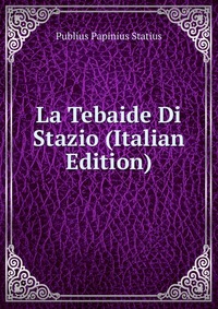 La Tebaide Di Stazio (Italian Edition)