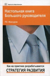 Настольная книга Большого руководителя. Как на практике разрабатывается стратегия развития. Мансуров Р.Е