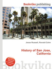 Jesse Russel - «History of San Jose, California»