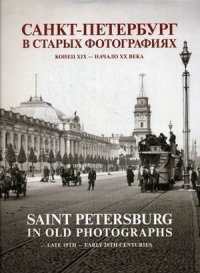 Санкт-Петербург в старых фотографиях. Конец XIX - начало XX века. Альбом / Saint Petersburg in Old Photographs: Late 19th - Early 20th Centuries