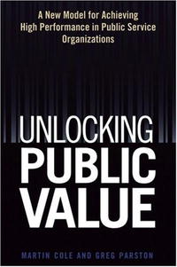 Unlocking Public Value: A New Model For Achieving High Performance In Public Service Organizations