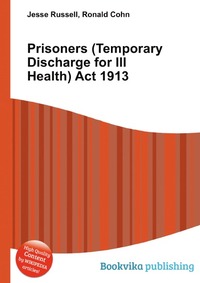 Prisoners (Temporary Discharge for Ill Health) Act 1913